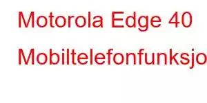 Motorola Edge 40 Mobiltelefonfunksjoner