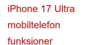 iPhone 17 Ultra mobiltelefon funksjoner