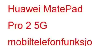 Huawei MatePad Pro 2 5G mobiltelefonfunksjoner