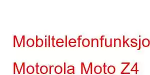 Mobiltelefonfunksjoner Motorola Moto Z4 Play Mobiltelefonfunksjoner