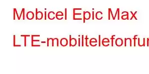 Mobicel Epic Max LTE-mobiltelefonfunksjoner