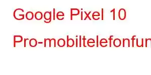 Google Pixel 10 Pro-mobiltelefonfunksjoner