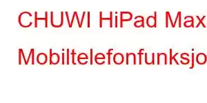 CHUWI HiPad Max Mobiltelefonfunksjoner