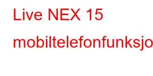 Live NEX 15 mobiltelefonfunksjoner