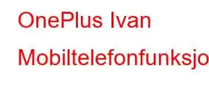 OnePlus Ivan Mobiltelefonfunksjoner