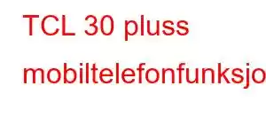 TCL 30 pluss mobiltelefonfunksjoner